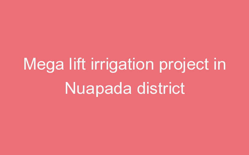 Mega lift irrigation project in Nuapada district