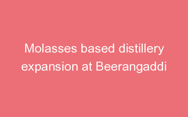 Molasses based distillery expansion at Beerangaddi