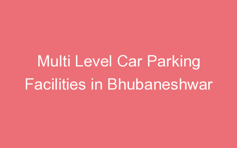Multi Level Car Parking Facilities in Bhubaneshwar