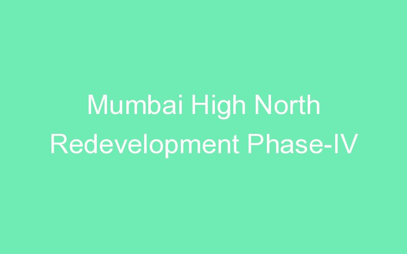 Mumbai High North Redevelopment Phase-IV