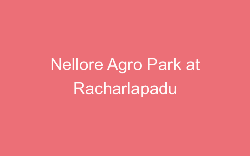 Nellore Agro Park at Racharlapadu