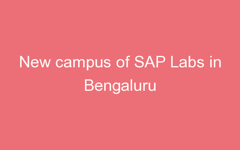 New campus of SAP Labs in Bengaluru