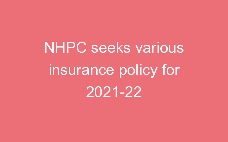 NHPC seeks various insurance policy for 2021-22