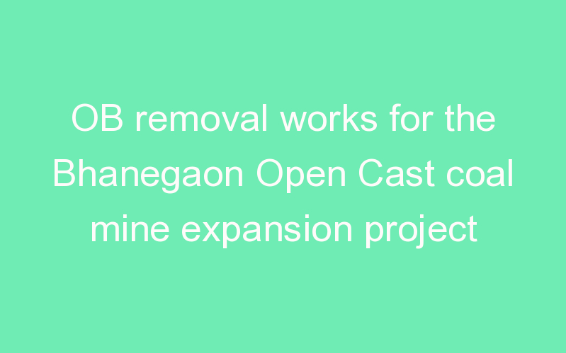 OB removal works for the Bhanegaon Open Cast coal mine expansion project