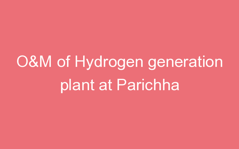 O&M of Hydrogen generation plant at Parichha