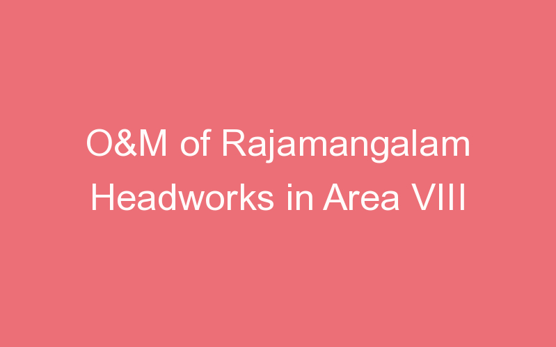 O&M of Rajamangalam Headworks in Area VIII