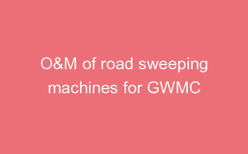 O&M of road sweeping machines for GWMC