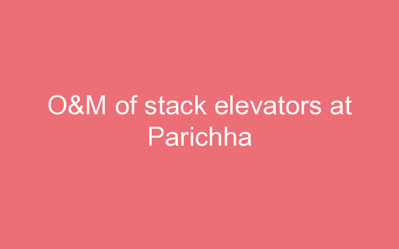 O&M of stack elevators at Parichha