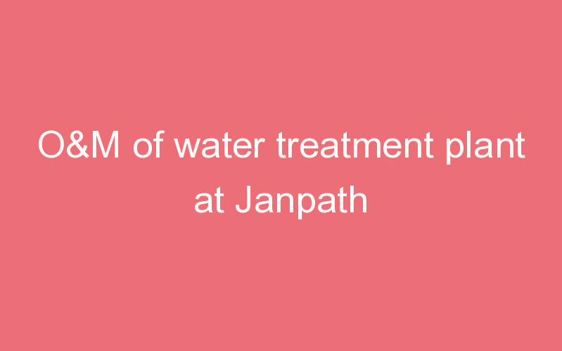 O&M of water treatment plant at Janpath