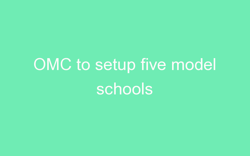 OMC to setup five model schools