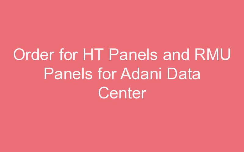 Order for HT Panels and RMU Panels for Adani Data Center