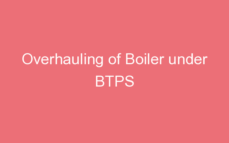 Overhauling of Boiler under BTPS