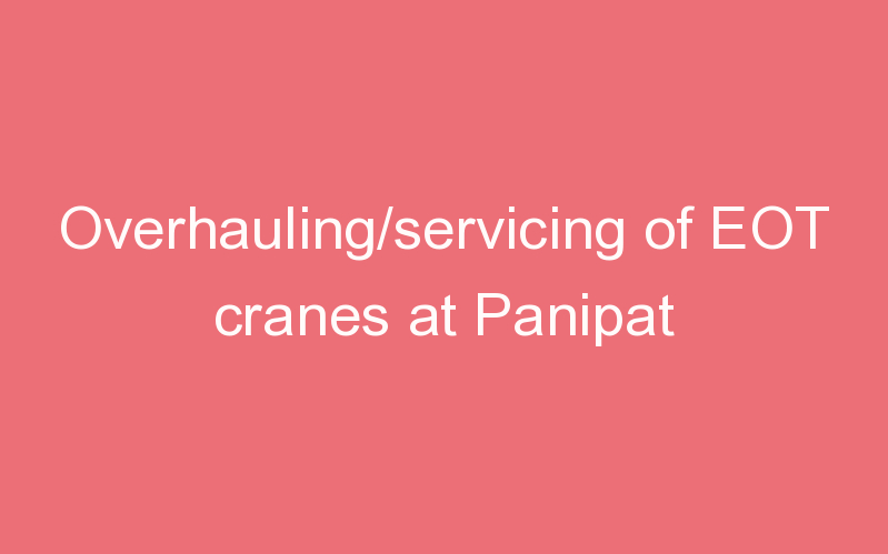 Overhauling/servicing of EOT cranes at Panipat