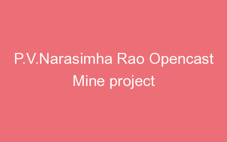 P.V.Narasimha Rao Opencast Mine project