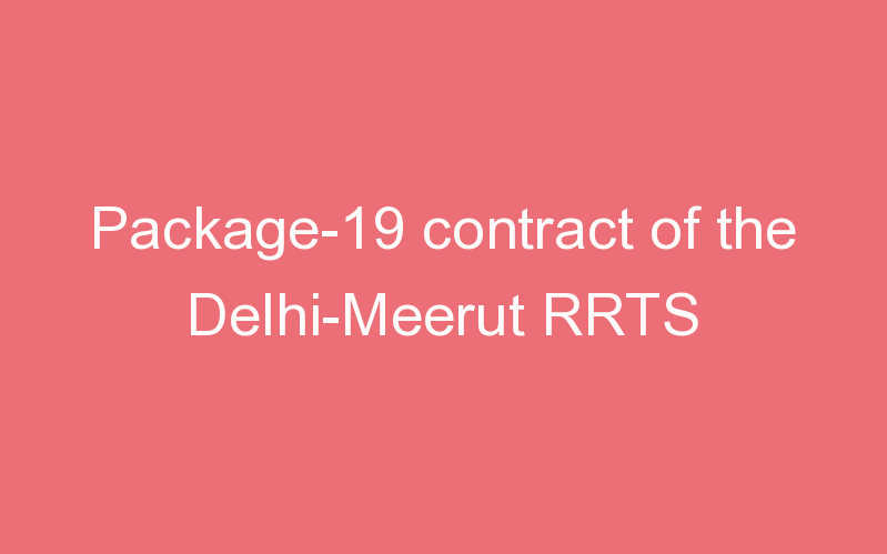 Package-19 contract of the Delhi-Meerut RRTS