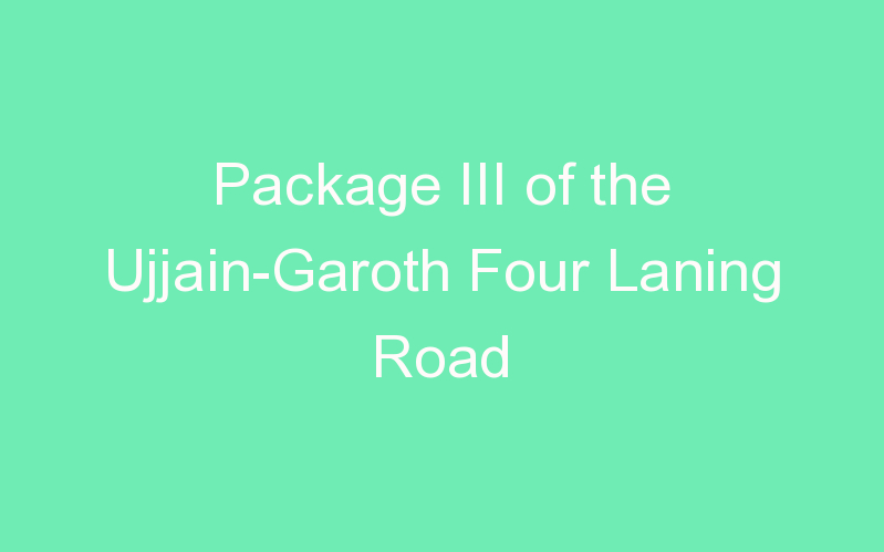Package III of the Ujjain-Garoth Four Laning Road