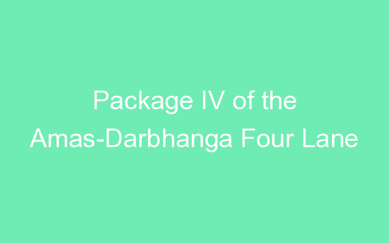 Package IV of the Amas-Darbhanga Four Lane