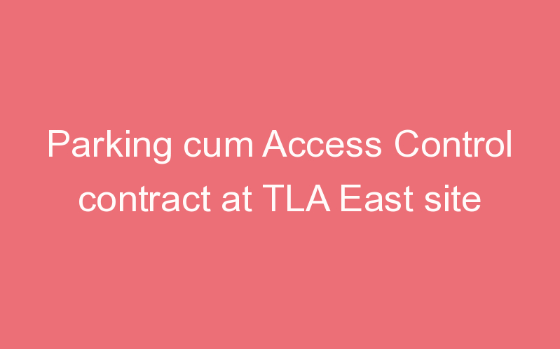 Parking cum Access Control contract at TLA East site