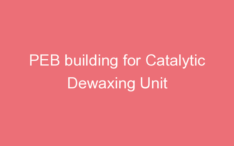 PEB building for Catalytic Dewaxing Unit