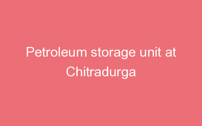 Petroleum storage unit at Chitradurga
