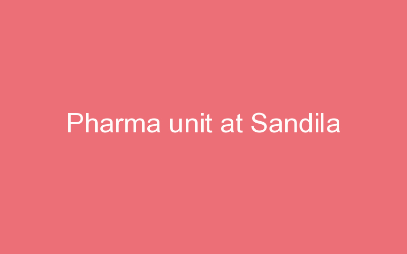 Pharma unit at Sandila