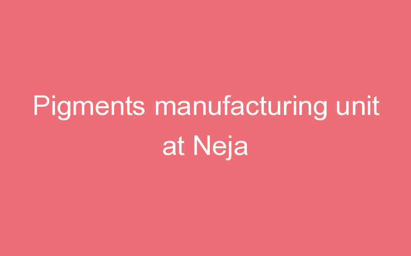 Pigments manufacturing unit at Neja