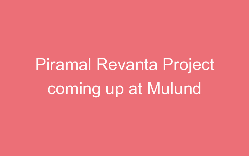 Piramal Revanta Project coming up at Mulund