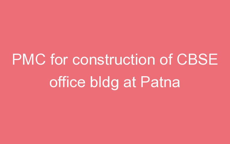 PMC for construction of CBSE office bldg at Patna