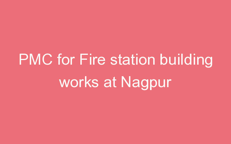 PMC for Fire station building works at Nagpur