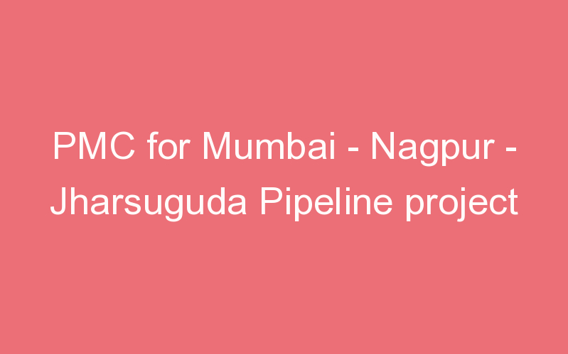 PMC for Mumbai - Nagpur - Jharsuguda Pipeline project