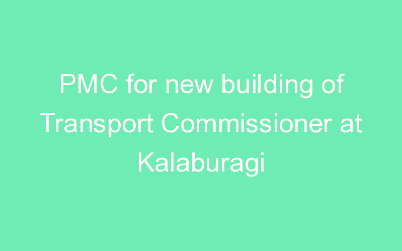 PMC for new building of Transport Commissioner at Kalaburagi