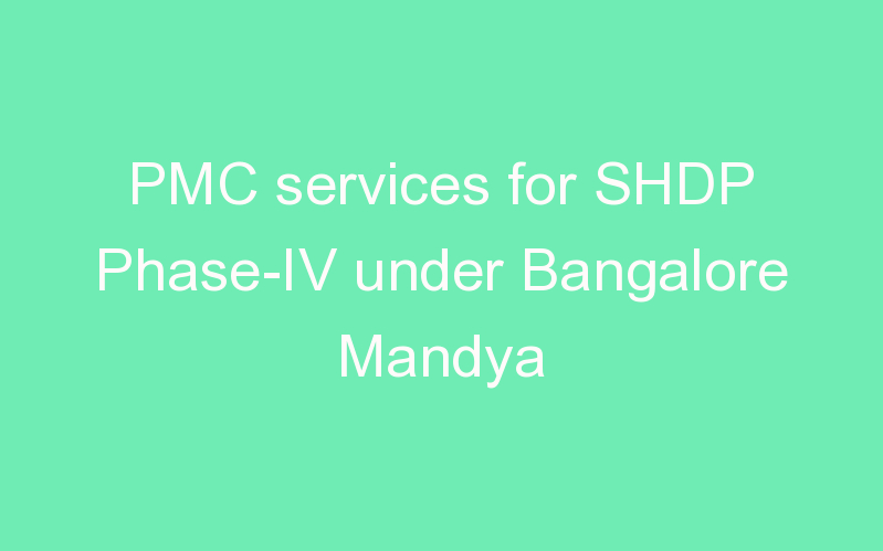 PMC services for SHDP Phase-IV under Bangalore Mandya