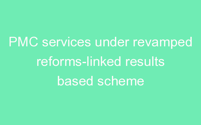 PMC services under revamped reforms-linked results based scheme