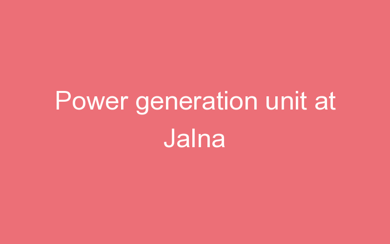Power generation unit at Jalna