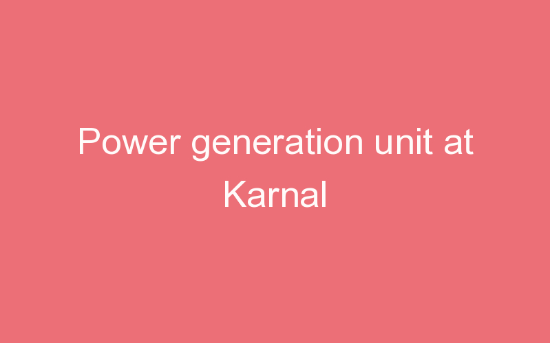 Power generation unit at Karnal