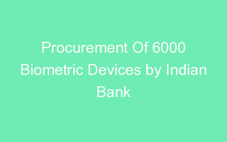 Procurement Of 6000 Biometric Devices by Indian Bank