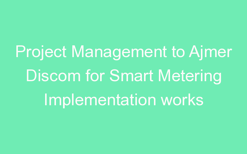Project Management to Ajmer Discom for Smart Metering Implementation works