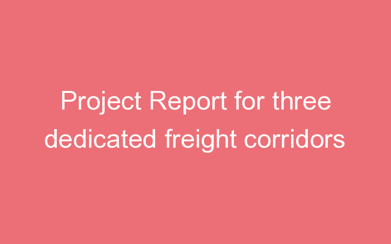 Project Report for three dedicated freight corridors