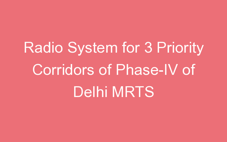 Radio System for 3 Priority Corridors of Phase-IV of Delhi MRTS