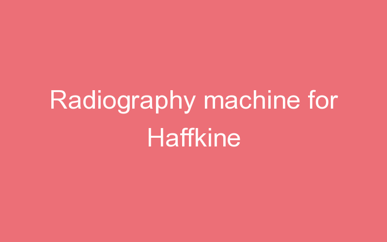 Radiography machine for Haffkine