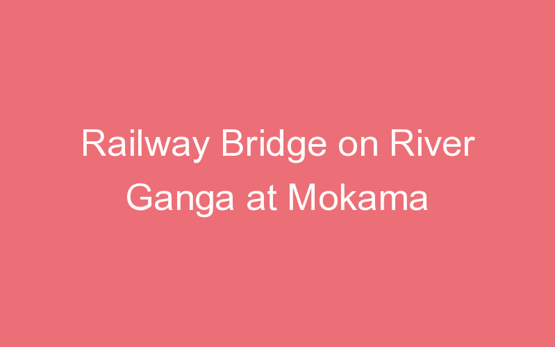 Railway Bridge on River Ganga at Mokama