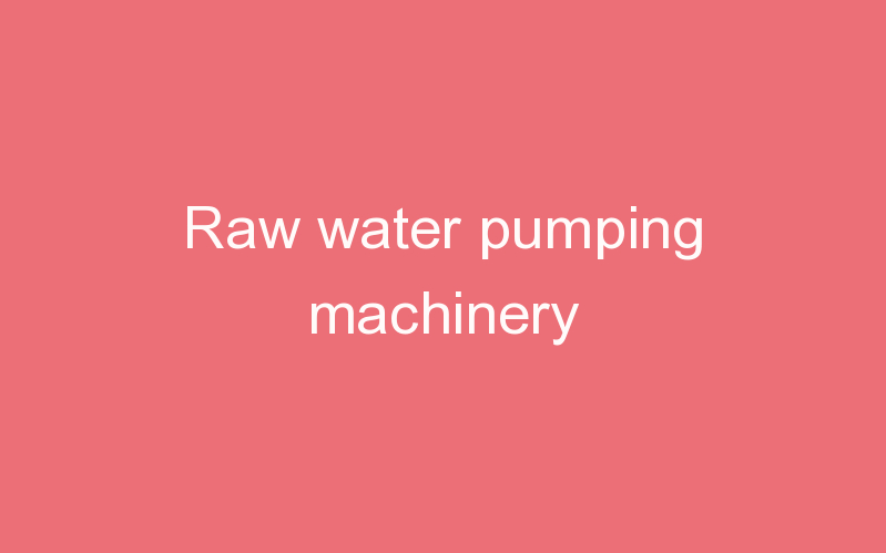 Raw water pumping machinery
