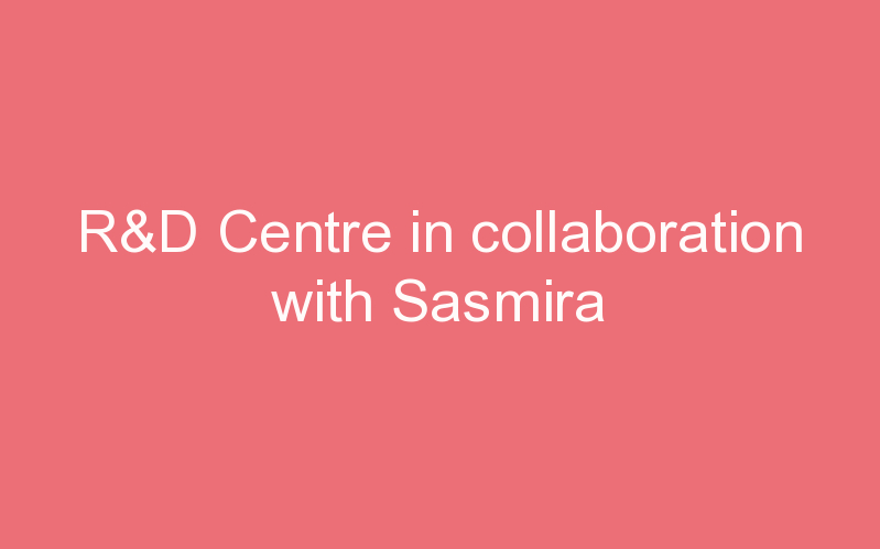 R&D Centre in collaboration with Sasmira
