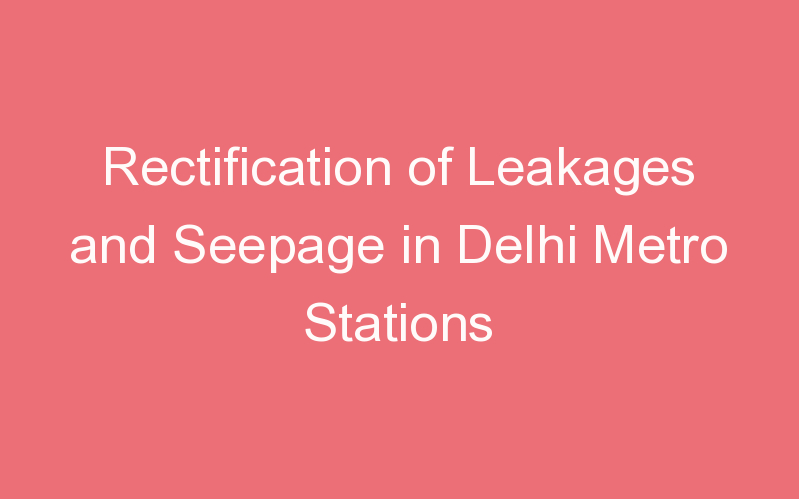 Rectification of Leakages and Seepage in Delhi Metro Stations