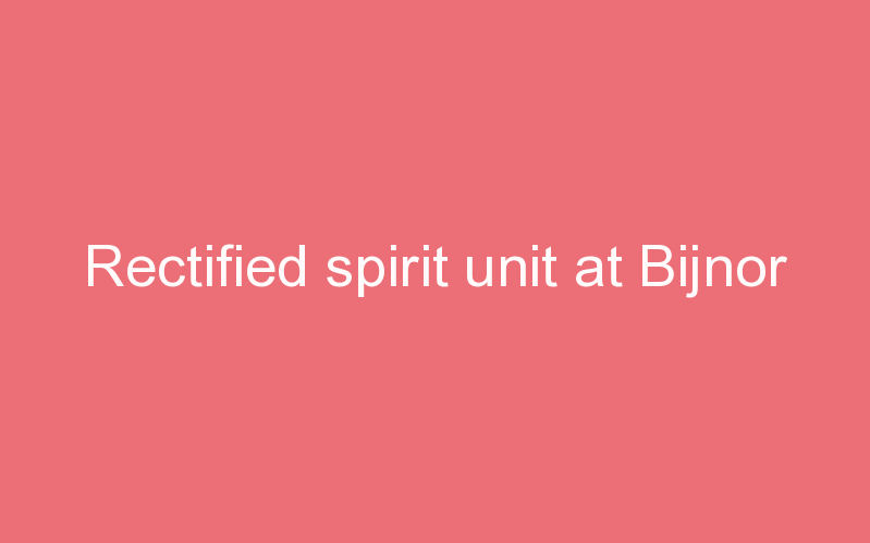 Rectified spirit unit at Bijnor