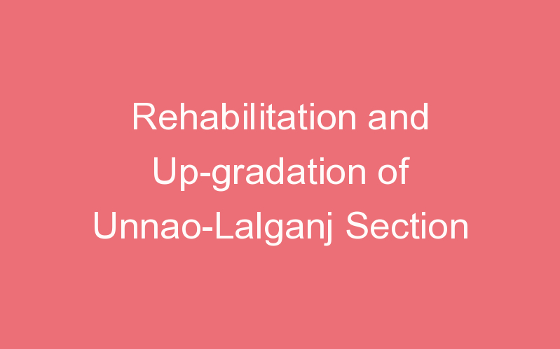 Rehabilitation and Up-gradation of Unnao-Lalganj Section