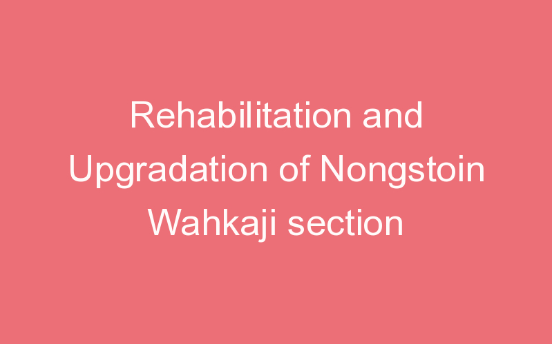 Rehabilitation and Upgradation of Nongstoin Wahkaji section