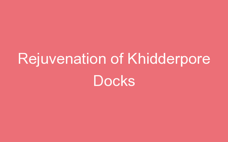 Rejuvenation of Khidderpore Docks