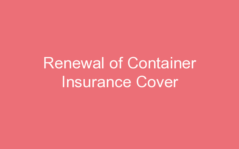 Renewal of Container Insurance Cover