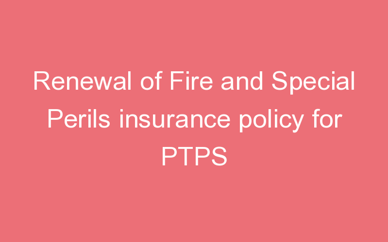 Renewal of Fire and Special Perils insurance policy for PTPS